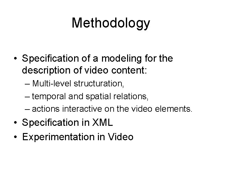 Methodology • Specification of a modeling for the description of video content: – Multi-level