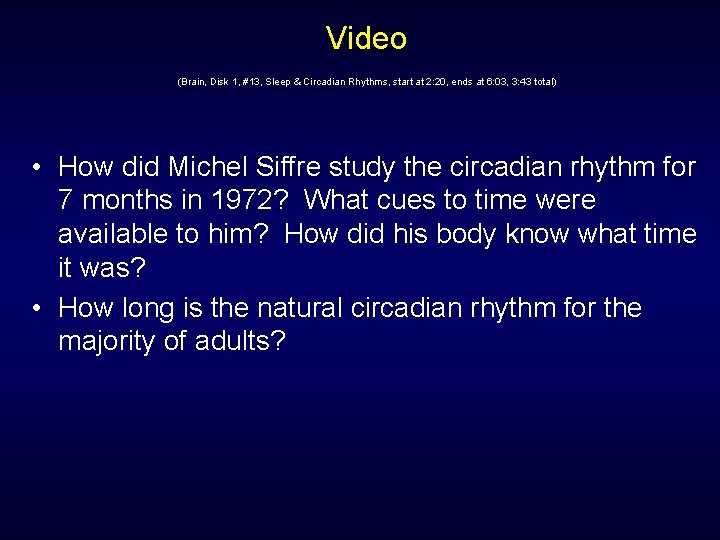 Video (Brain, Disk 1, #13, Sleep & Circadian Rhythms, start at 2: 20, ends Video (Brain, Disk 1, #13, Sleep & Circadian Rhythms, start at 2: 20, ends