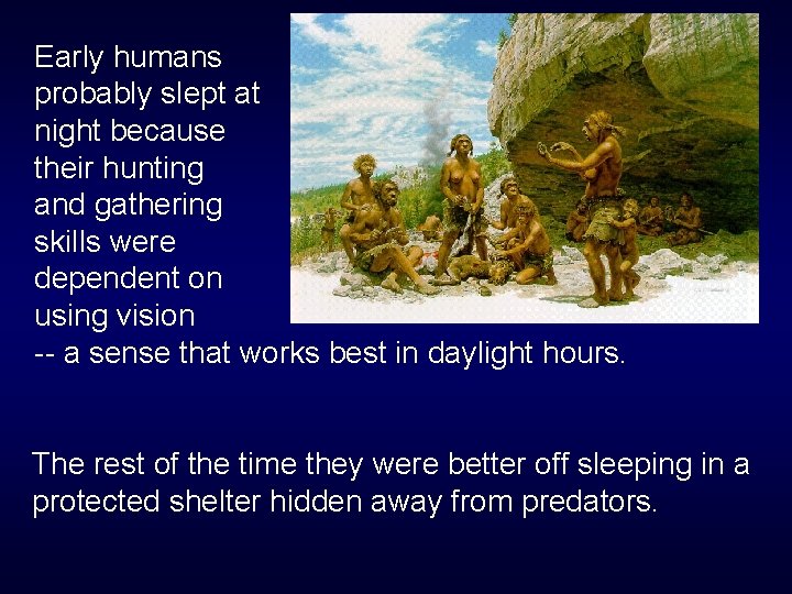 Early humans probably slept at night because their hunting and gathering skills were dependent Early humans probably slept at night because their hunting and gathering skills were dependent
