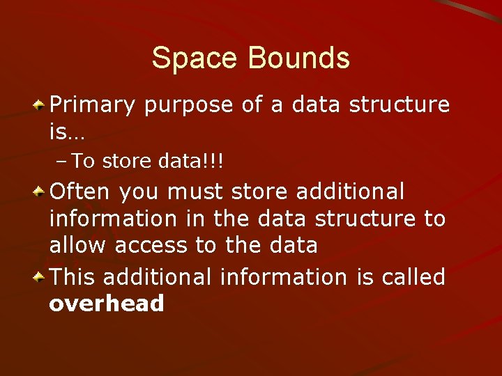 Space Bounds Primary purpose of a data structure is… – To store data!!! Often