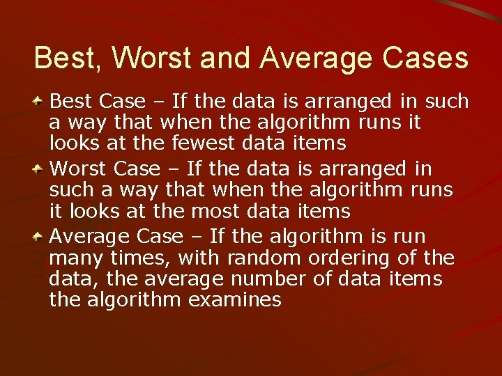 Best, Worst and Average Cases Best Case – If the data is arranged in