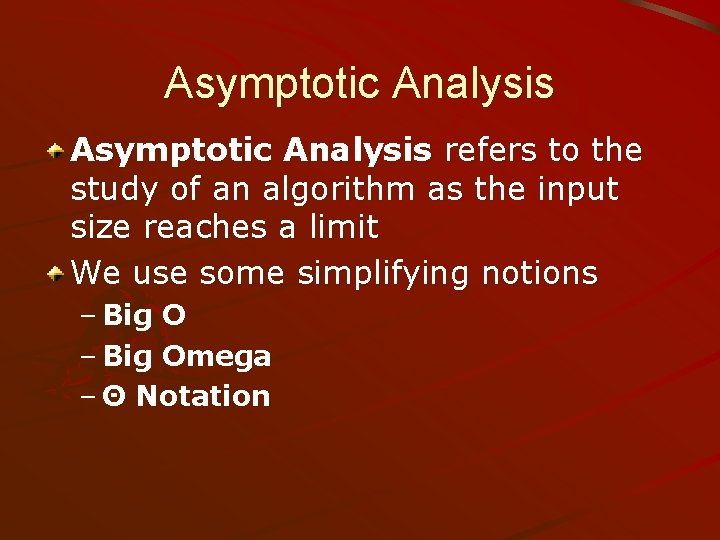 Asymptotic Analysis refers to the study of an algorithm as the input size reaches