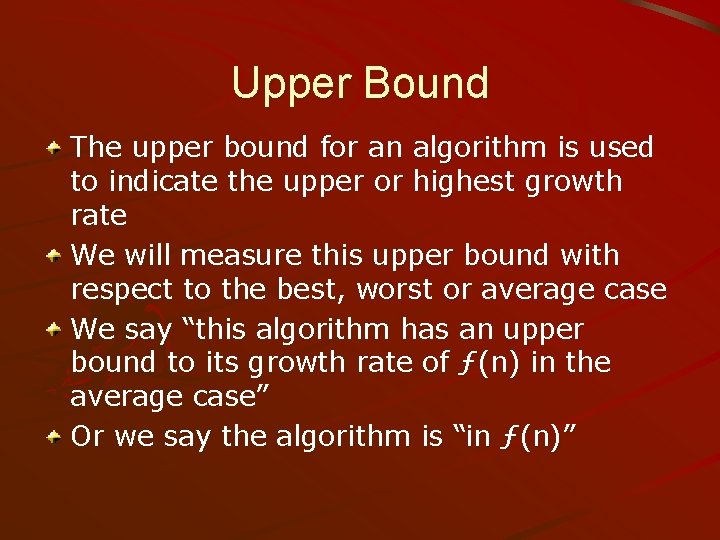 Upper Bound The upper bound for an algorithm is used to indicate the upper