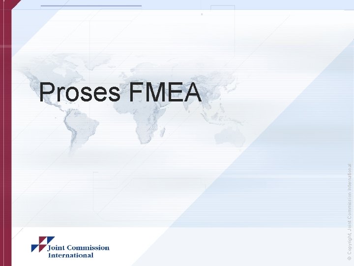 © Copyright, Joint Commission International Proses FMEA 