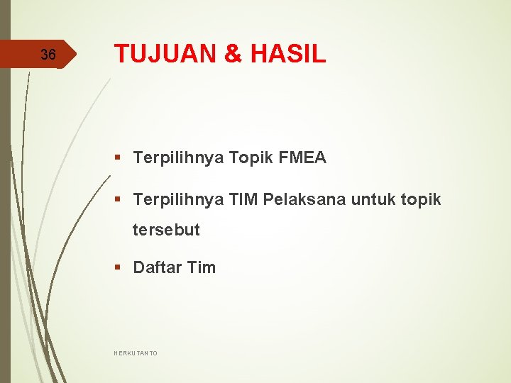 36 TUJUAN & HASIL Terpilihnya Topik FMEA Terpilihnya TIM Pelaksana untuk topik tersebut Daftar