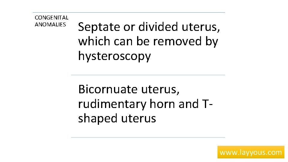 CONGENITAL ANOMALIES Septate or divided uterus, which can be removed by hysteroscopy Bicornuate uterus,