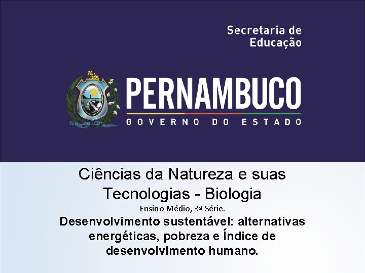 Ciências da Natureza e suas Tecnologias - Biologia Ensino Médio, 3ª Série. Desenvolvimento sustentável: