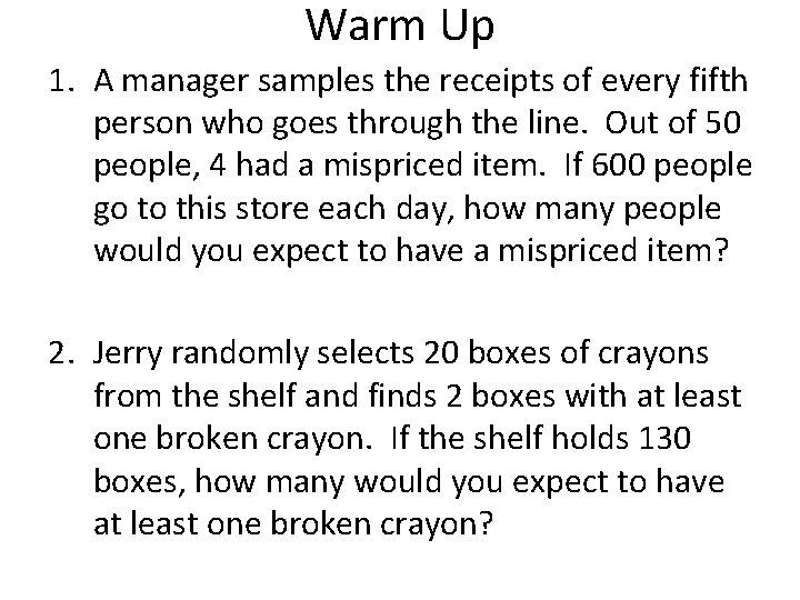 Warm Up 1. A manager samples the receipts of every fifth person who goes