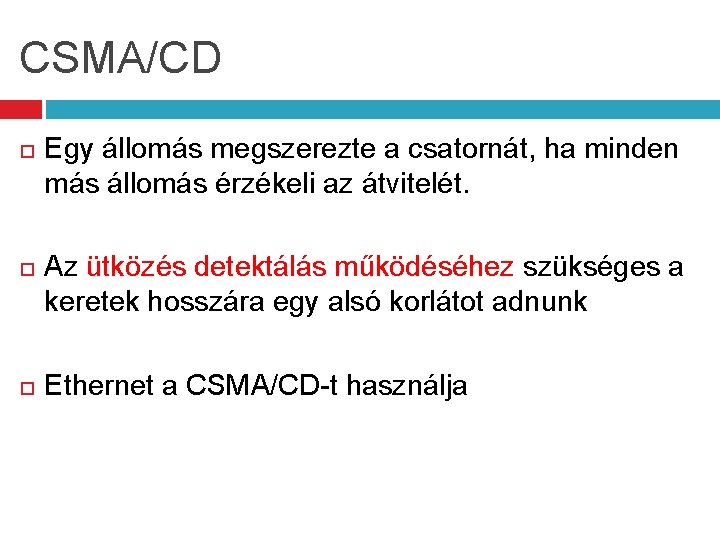 CSMA/CD Egy állomás megszerezte a csatornát, ha minden más állomás érzékeli az átvitelét. Az