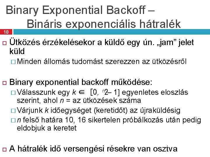 Binary Exponential Backoff – Bináris exponenciális hátralék 18 Ütközés érzékelésekor a küldő egy ún.