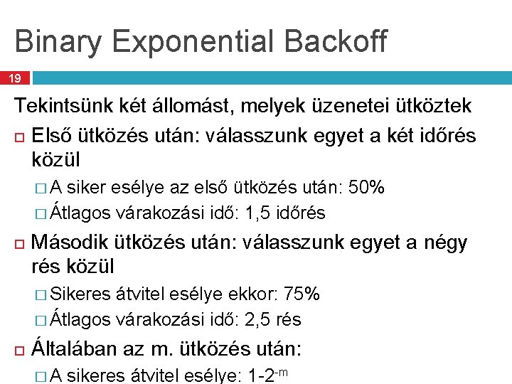 Binary Exponential Backoff 19 Tekintsünk két állomást, melyek üzenetei ütköztek Első ütközés után: válasszunk