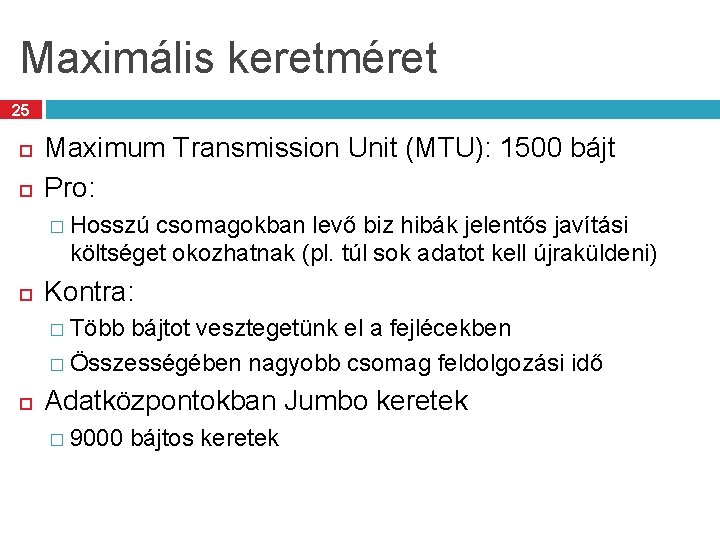 Maximális keretméret 25 Maximum Transmission Unit (MTU): 1500 bájt Pro: � Hosszú csomagokban levő