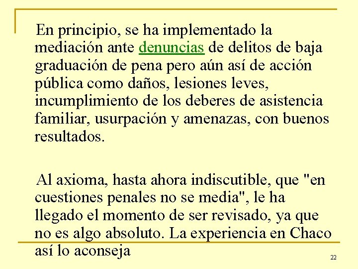 En principio, se ha implementado la mediación ante denuncias de delitos de baja graduación