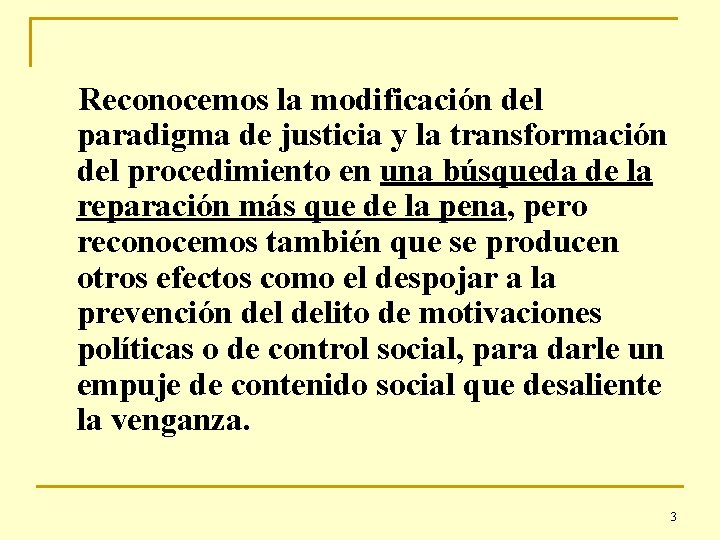 Reconocemos la modificación del paradigma de justicia y la transformación del procedimiento en una