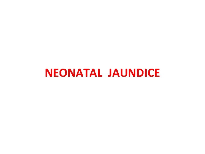 NEONATAL JAUNDICE 