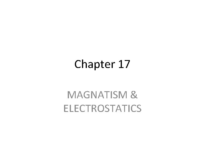 Chapter 17 MAGNATISM & ELECTROSTATICS Chapter 17 MAGNATISM & ELECTROSTATICS