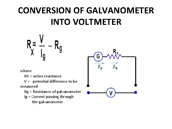 CONVERSION OF GALVANOMETER INTO VOLTMETER where RX = series resistance V = potential difference CONVERSION OF GALVANOMETER INTO VOLTMETER where RX = series resistance V = potential difference