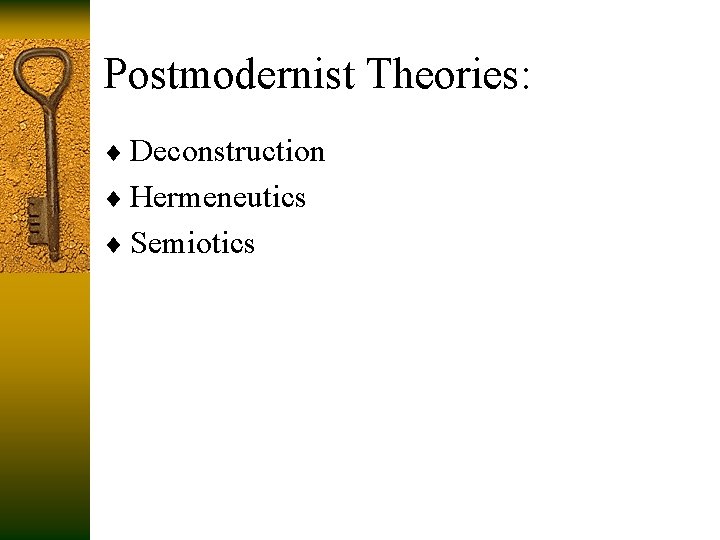 Postmodernist Theories: ¨ Deconstruction ¨ Hermeneutics ¨ Semiotics 