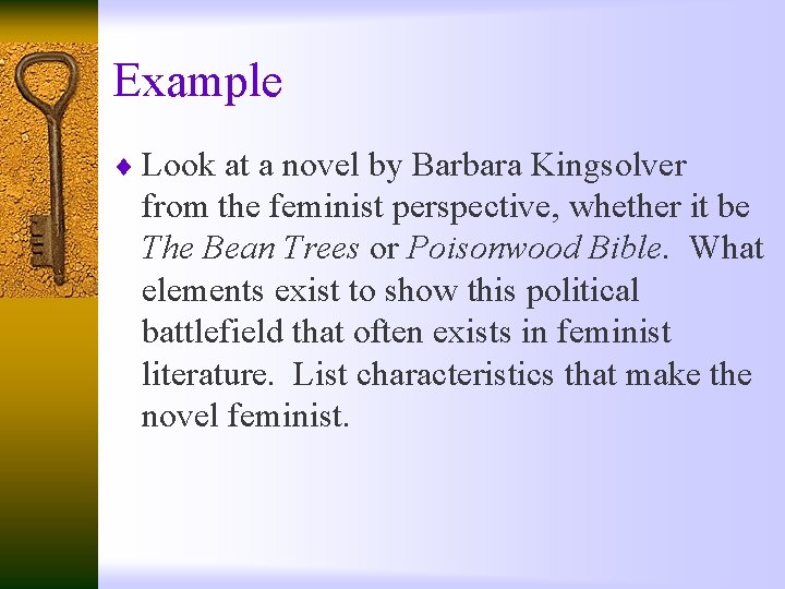 Example ¨ Look at a novel by Barbara Kingsolver from the feminist perspective, whether