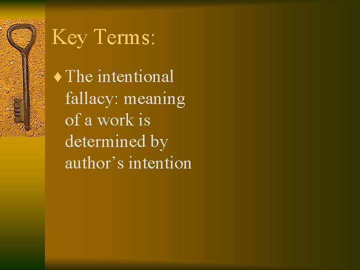 Key Terms: ¨ The intentional fallacy: meaning of a work is determined by author’s