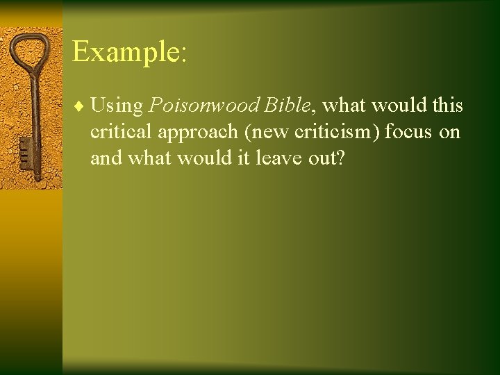 Example: ¨ Using Poisonwood Bible, what would this critical approach (new criticism) focus on