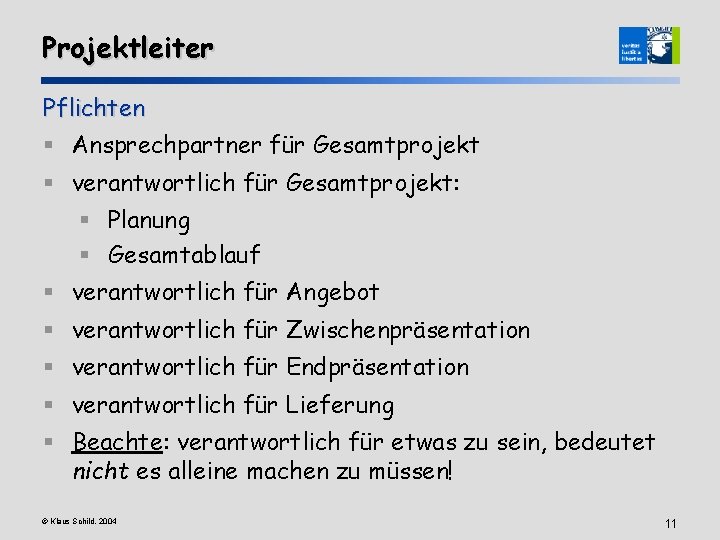 Projektleiter Pflichten § Ansprechpartner für Gesamtprojekt § verantwortlich für Gesamtprojekt: § Planung § Gesamtablauf