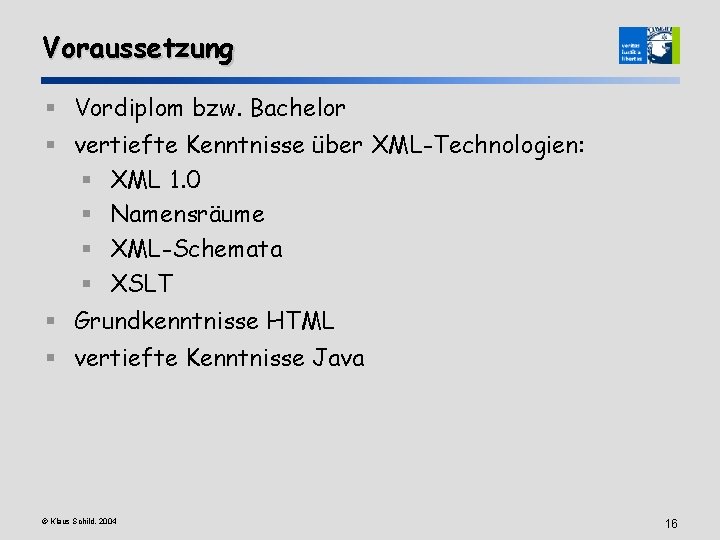 Voraussetzung § Vordiplom bzw. Bachelor § vertiefte Kenntnisse über XML-Technologien: § XML 1. 0