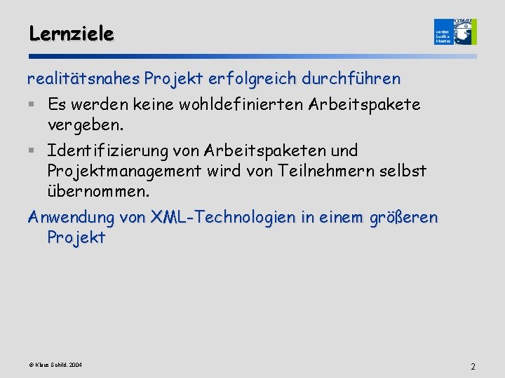 Lernziele realitätsnahes Projekt erfolgreich durchführen § Es werden keine wohldefinierten Arbeitspakete vergeben. § Identifizierung