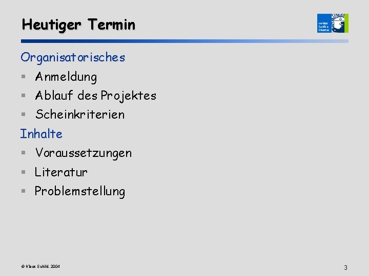 Heutiger Termin Organisatorisches § Anmeldung § Ablauf des Projektes § Scheinkriterien Inhalte § Voraussetzungen