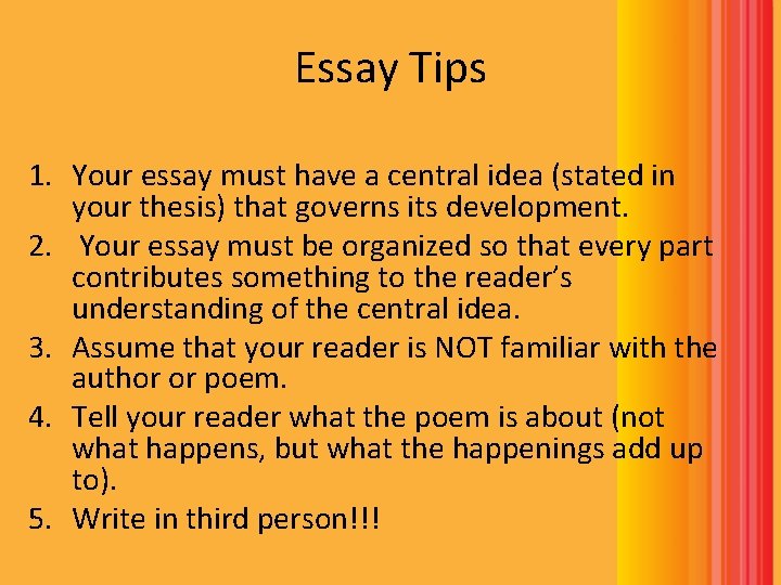 Essay Tips 1. Your essay must have a central idea (stated in your thesis) Essay Tips 1. Your essay must have a central idea (stated in your thesis)