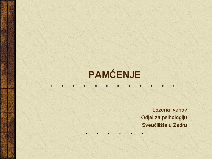 PAMĆENJE Lozena Ivanov Odjel za psihologiju Sveučilište u Zadru 