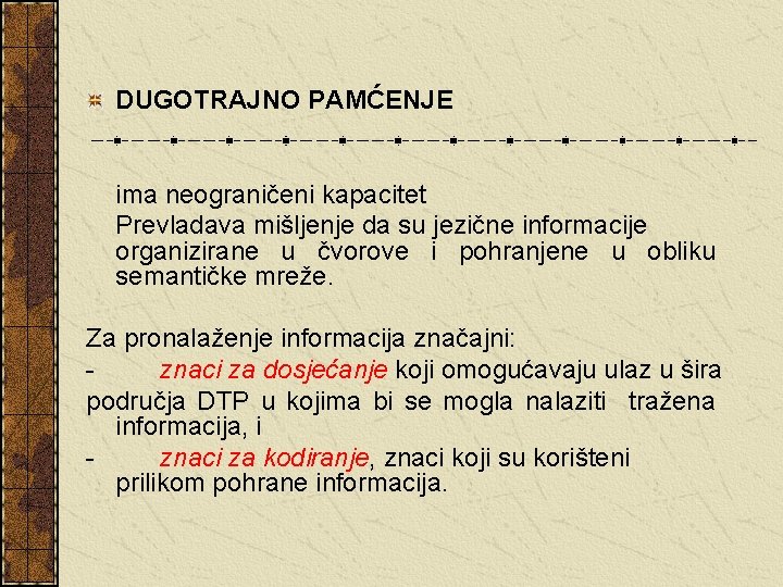 DUGOTRAJNO PAMĆENJE ima neograničeni kapacitet Prevladava mišljenje da su jezične informacije organizirane u čvorove