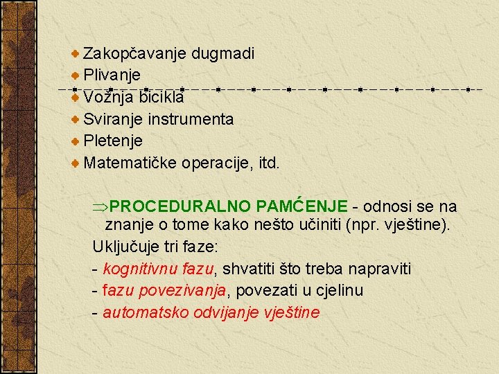 Zakopčavanje dugmadi Plivanje Vožnja bicikla Sviranje instrumenta Pletenje Matematičke operacije, itd. ÞPROCEDURALNO PAMĆENJE -