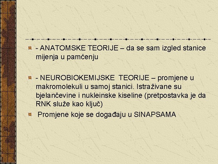 - ANATOMSKE TEORIJE – da se sam izgled stanice mijenja u pamćenju - NEUROBIOKEMIJSKE