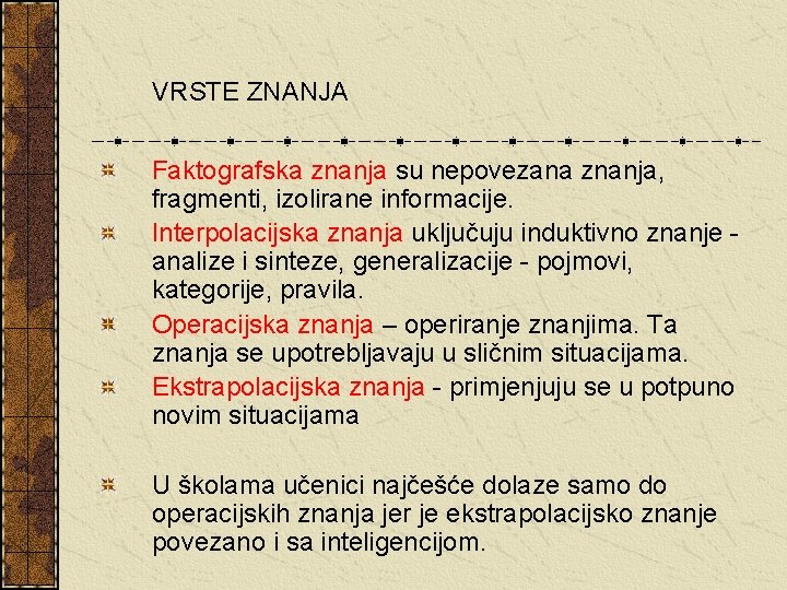 VRSTE ZNANJA Faktografska znanja su nepovezana znanja, fragmenti, izolirane informacije. Interpolacijska znanja uključuju induktivno