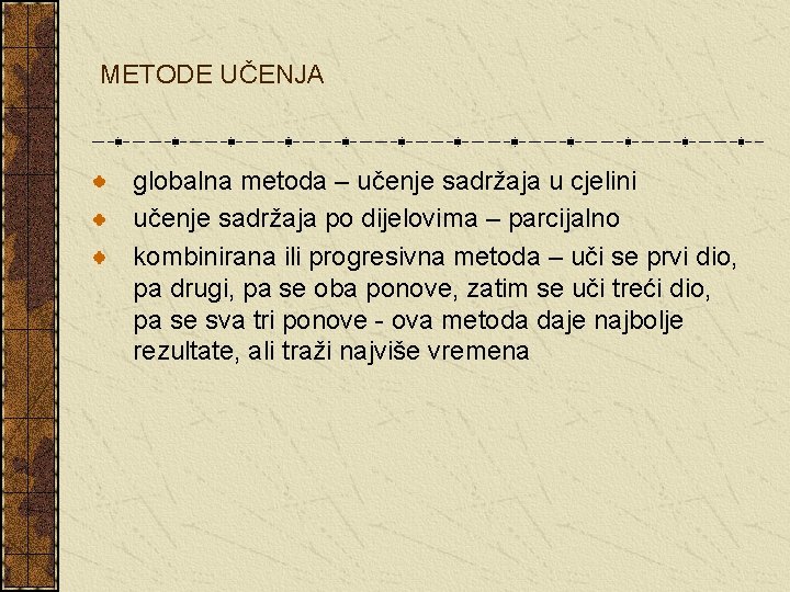 METODE UČENJA globalna metoda – učenje sadržaja u cjelini učenje sadržaja po dijelovima –