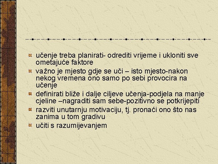 učenje treba planirati- odrediti vrijeme i ukloniti sve ometajuće faktore važno je mjesto gdje
