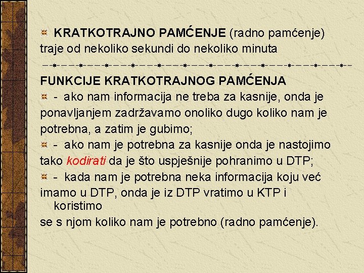 KRATKOTRAJNO PAMĆENJE (radno pamćenje) traje od nekoliko sekundi do nekoliko minuta FUNKCIJE KRATKOTRAJNOG PAMĆENJA