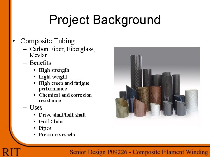 Project Background • Composite Tubing – Carbon Fiber, Fiberglass, Kevlar – Benefits • High