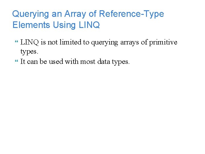 Querying an Array of Reference-Type Elements Using LINQ is not limited to querying arrays Querying an Array of Reference-Type Elements Using LINQ is not limited to querying arrays