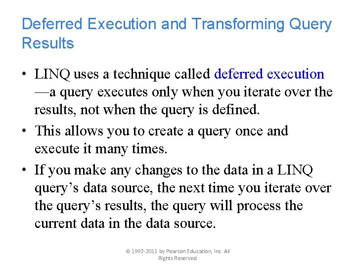 Deferred Execution and Transforming Query Results • LINQ uses a technique called deferred execution Deferred Execution and Transforming Query Results • LINQ uses a technique called deferred execution