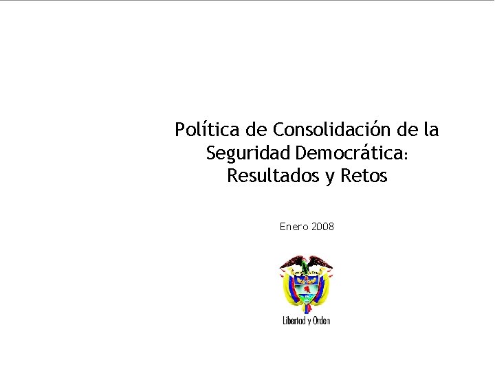 Política de Consolidación de la Seguridad Democrática: Resultados y Retos Enero 2008 