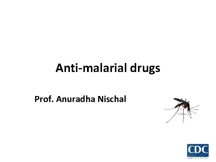 Anti-malarial drugs Prof. Anuradha Nischal 