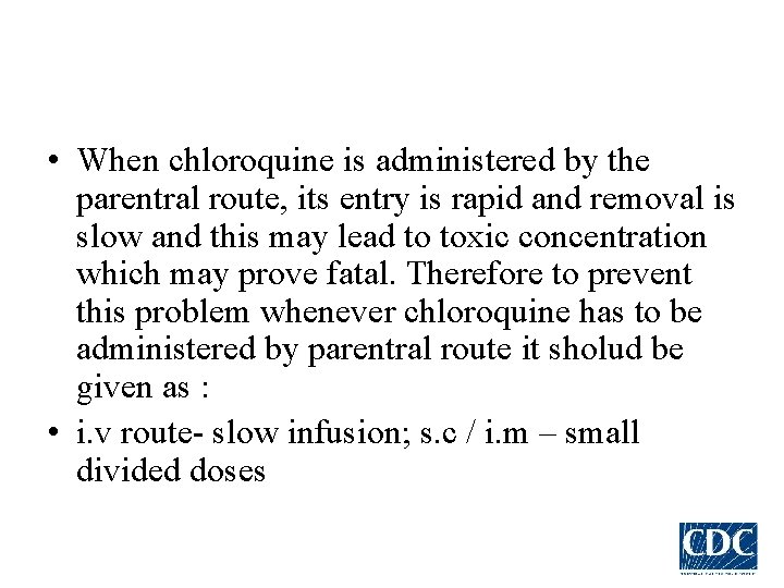  • When chloroquine is administered by the parentral route, its entry is rapid