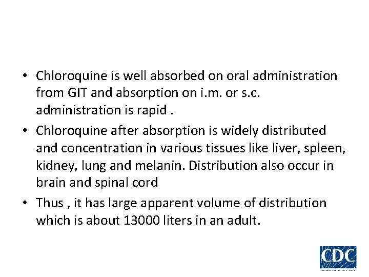  • Chloroquine is well absorbed on oral administration from GIT and absorption on