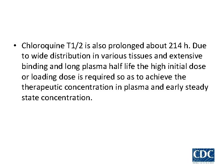  • Chloroquine T 1/2 is also prolonged about 214 h. Due to wide