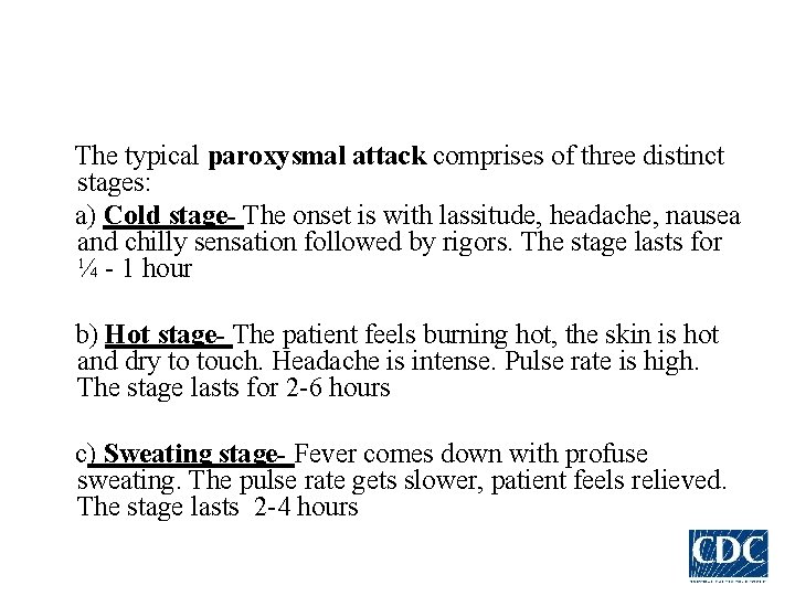 The typical paroxysmal attack comprises of three distinct stages: a) Cold stage- The onset