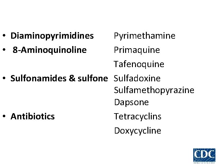  • Diaminopyrimidines • 8 -Aminoquinoline Pyrimethamine Primaquine Tafenoquine • Sulfonamides & sulfone Sulfadoxine