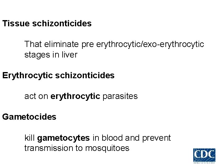 Tissue schizonticides That eliminate pre erythrocytic/exo-erythrocytic stages in liver Erythrocytic schizonticides act on erythrocytic