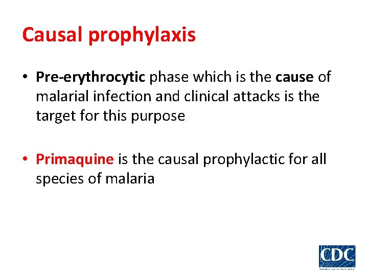 Causal prophylaxis • Pre-erythrocytic phase which is the cause of malarial infection and clinical